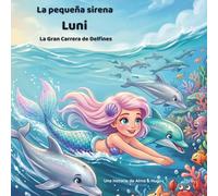La Pequeña Sirena Luni - La Gran Carrera de Delfines: Una Divertida Aventura Sobre la Amistad, el Esfuerzo y el Juego Limpio (Las aventuras de la sirenita Luni)