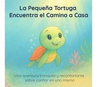 La Pequeña Tortuga Encuentra el Camino a Casa: Una aventura tranquila y reconfortante sobre confiar en uno mismo (Baby Friends Collection)