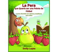 La Pera que Quería ser una Pelota de Fútbol -: Cuento divertido con valores y enseñanza para niños de 3 a 5 años