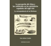 La percepción del clima y las catástrofes en los epistolarios españoles del siglo XVIII: La correspondencia de los Borbones (Monografías)