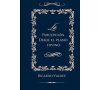 LA PERCEPCION DESDE EL PLANO DIVINO: La Verdad Ultima Develada