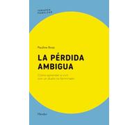 La pérdida ambigua; Cómo aprender a vivir con un duelo no terminado
