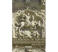 La pérdida de España. De la Hispania Romana al reinado de Alfonso XIII