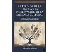 La Pérdida de la Lengua y la Preservación de la Memoria Cultural: Enfoques Científicos (Lingüística y evolución cultural)