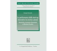 La performance delle start-up innovative tra teoria e prassi. Dinamiche economico-finanziarie e riflessioni di policy (Studi e ricerche di economia aziendale)