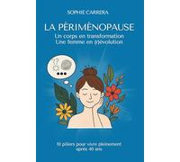 La Périménopause - Un corps en transformation, une femme en (r)évolution: 10 piliers pour vivre pleinement après 40 ans
