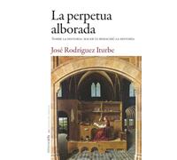 La perpetua alborada.: Sobre la historia: hacer (o rehacer) la historia