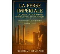 La Perse impériale: De Cyrus à Yazdgard III : pouvoir, routes et civilisations