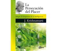 La persecución del placer. El despertar de la inteligencia: Trilogía El despertar de la inteligencia (Krishnamurti)