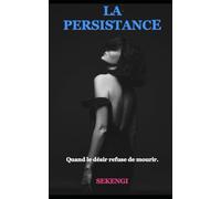 LA PERSISTANCE: Quand le désir refuse de mourir: 20 (La série Sexe-Addiction)