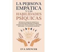La persona empática y las habilidades psíquicas: Métodos de sanación energética e intuición para personas altamente sensibles que desean dominar el ... espirituales y la sanación del niño interior)