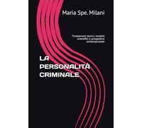 LA PERSONALITÀ CRIMINALE: Fondamenti teorici, modelli scientifici e prospettive contemporanee