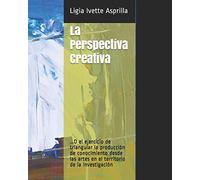 La Perspectiva Creativa: O el ejercicio de triangular la producción de conocimiento desde las artes en el territorio de la investigación: 1