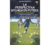 La Perspectiva Situada En Fútbol: UNA PSICOLOGÍA DE CUERPO PRESENTE. 30 TAREAS DE ENTRENAMIENTO (LIBROFUTBOL.COM)
