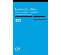 La Persuasión Política. Claves Para Mejorar La Comunicación Entre La Clase Política Y La Ciudadanía En Tiempos De Desafección