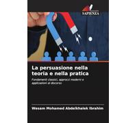 La persuasione nella teoria e nella pratica: Fondamenti classici, approcci moderni e applicazioni al discorso