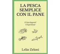 La Pesca Semplice con il Pane: Il Vero Segreto? L'Esperienza! (La Pesca di Lelio)