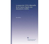 La peste de 1720 à Marseille & en France d'après des documents inédits