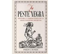 La Peste Negra: Historia y Narraciones de la Gran Pandemia Medieval (Crónicas de la Historia Universal)