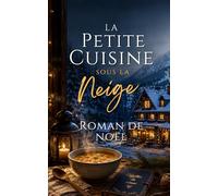 La Petite Cuisine sous la Neige: Roman de Noël gourmand, cocooning et feel-good sur l’amour, la reconstruction et les secondes chances. (Série de Noël | Les Hivers de la Maison aux Lanternes)