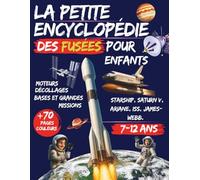 La petite encyclopédie des fusées pour enfants 7-12 ans: Moteurs, décollages, bases et grandes missions - Starship, Saturn V, Ariane, ISS, James-Webb, ... encyclopédie junior pour tout comprendre.