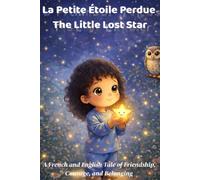 La Petite Étoile Perdue / The Little Lost Star: A Bilingual, French and English, Tale of Friendship, Courage, and Belonging