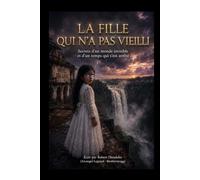 LA PETITE FILLE QUI NE VIEILLISSAIT JAMAIS: Secrets du monde invisible et le temps qui s'est arrété (Secrets of the Invisible WORLD and Time That Stood Still)
