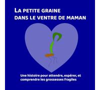 La petite graine dans le ventre de Maman: Une histoire pour attendre, espérer, et comprendre les grossesses fragiles