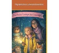 La Petite Lampe du Courage: Livre thérapeutique pour surmonter les peurs avec exercices pour les parents (Les Histoires qui Réparent les Cœurs d'Enfants)