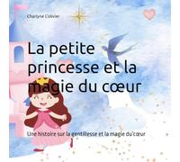 La petite princesse et la magie du cœur: Une histoire sur la gentillesse et la magie du cœur