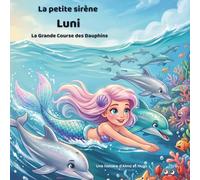 La Petite Sirène Luni - La Grande Course des Dauphins: Une Aventure Palpitante sur l’Amitié, le Courage et l’Esprit d’Équipe (Les aventures de la petite sirène Luni)