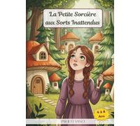 La Petite Sorcière aux Sorts Inattendus: Un conte magique et illustré pour enfants sur l’amitié, la persévérance et la confiance en soi