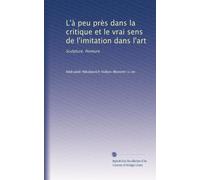 L'à peu près dans la critique et le vrai sens de l'imitation dans l'art: Sculpture. Peinture