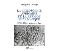 La philosophie africaine de la période pharaonique: 2 780-330 avant notre ère