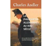 LA PHILOSOPHIE ALLEMANDE AU XIXe SIÈCLE: Sous la direction de Charles Andler, une série de leçons sur la philosophie allemande contemporaine (French Edition)