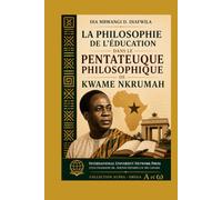 LA PHILOSOPHIE DE L’ÉDUCATION DE KWAME NKRUMAH: Le pentateuque philosophique de Nkrumah et sa philosophie de l’Éducation (Philosophie africaine)
