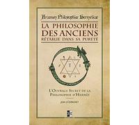 La Philosophie des Anciens rétablie dans sa Pureté: L’Ouvrage Secret de la Philosophie d’Hermès