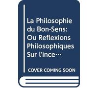 La Philosophie du Bon-Sens: Ou Reflexions Philosophiques Sur l'incertitude des Connoissances Humaines. V. 2 (French Edition)