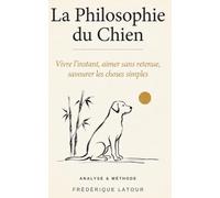 La philosophie du chien: Vivre l'instant, aimer sans retenue, savourer les choses simples