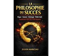 La Philosophie du Succès au Quotidien: Ikigai, Kaizen, Kintsugi & Wabi-Sabi - 4 sagesses japonaises pour transformer votre vie professionnelle et personnelle