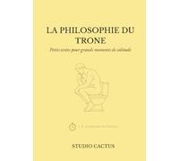 La Philosophie du Trône: Livre à lire aux toilettes - Pensées courtes et textes de 1, 3 ou 5 minutes