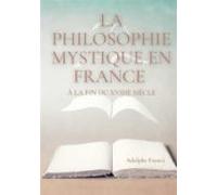 La Philosophie Mystique En France À La Fin Du Xviiie Siècle (ebook)