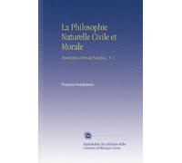 La Philosophie Naturelle Civile et Morale: Traduction Libre de l'anglois.. V. 1