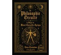 La Philosophie Occulte ou la Magie de Henri Corneille Agrippa: T3: La Magie Cérémoniale