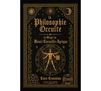 La Philosophie Occulte ou la Magie de Henri Corneille Agrippa: T3: La Magie Cérémoniale