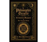 La Philosophie Occulte ou la Magie de Henri Corneille Agrippa: T4: Les Cérémonies Magiques