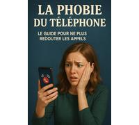 La Phobie du Téléphone: Le Guide Pour Ne Plus Redouter les Appels