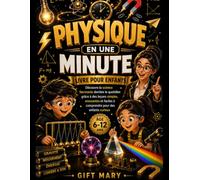 La physique en une minute: Découvrez la science fascinante qui se cache derrière la vie quotidienne grâce à des leçons amusantes et simples pour les enfants curieux.