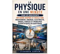 La Physique en une Minute pour les Adolescents: Un guide rapide et facile sur mouvement, énergie, électricité, ondes, forces et principes scientifiques du quotidien