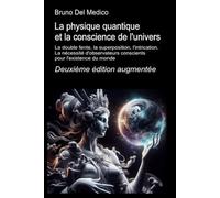 La physique quantique et la conscience de l'univers. Deuxième édition augmentée.: La double fente, la superposition, l'intrication. La nécessité ... de Bruno Del Medico en français. (FRA))